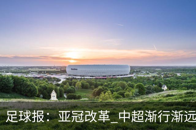 足球报：亚冠改革 中超渐行渐远